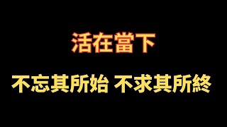 活在當下 不忘其所始 不求其所終