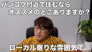 #225  バンコク付近で住むならオススメのとこありますか？ローカル寄りな雰囲気で