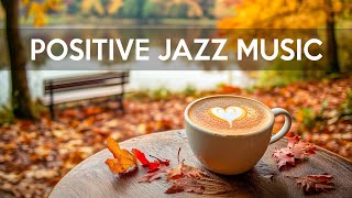 Elevate Your Mood with Positive Jazz Music ☕ Autumn Jazz Playlist x Bossa Nova Piano for Relaxation