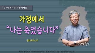 가정에서 “나는 죽었습니다” | 갈라디아서 2:20 | 유기성 목사