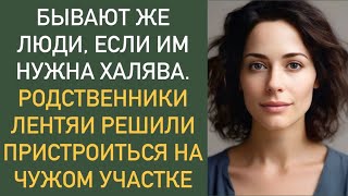 Бывают же люди, если им нужна халява. Родственники лентяи решили пристроиться на чужом участке