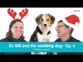 Dr. Bill and the vomiting dog - Ep. 4