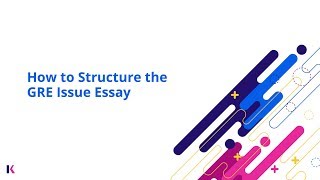 GRE Prep: How to Write \u0026 Structure the GRE Issue Essay | Kaplan Test Prep