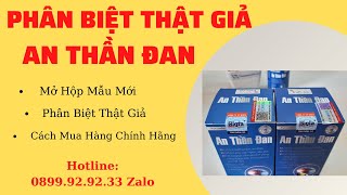 ❤️ MỞ HỘP AN THẦN ĐAN MẪU MỚI, HƯỚNG DẪN PHÂN BIỆT THẬT GIẢ AN THẦN ĐAN CHÍNH HÃNG 0899.9292.33