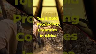 Top 5 Gold Producing Countries In Africa...