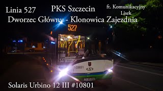 Linia 527 Szczecin Dworzec Główny - Klonowica Zajezdnia Solaris Urbino 12 III #10801 ft. @KL_1407