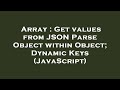 Array : Get values from JSON Parse Object within Object; Dynamic Keys (JavaScript)