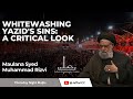 Whitewashing Yazid's Sins: A Critical Look  - Maulana Syed Muhammad Rizvi