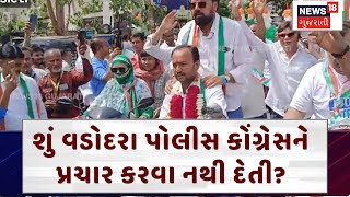 Vadodara News: શું વડોદરા પોલીસ કોંગ્રેસને પ્રચાર કરવા નથી દેતી?  | Loksabha Election | N18V