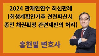 2024 관재인연수 최신판례(회생계획인가후 견련파산시 종전 채권확정 관련재판의 처리)