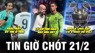 TIN GIỜ CHÓT 21/2| LÝ DO TEN HAG HẮT HỦI CR7, EPL LA LIGA SẮP CÓ 6 SUẤT DỰ C1? REAL MẤT UY TÍN Ở TBN