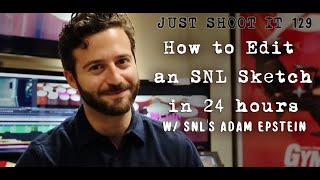 How to Edit an SNL Sketch in 24 hours w Adam Epstein - Just Shoot It 129