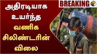 #BREAKING | அதிரடியாக உயர்ந்த வணிக சிலிண்டரின் விலை | Commercial Gas | PTT