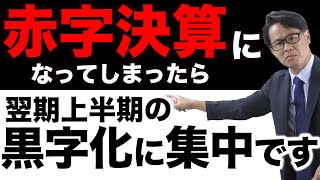 赤字決算になってしまったら翌期上半期の黒字化に集中です