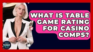 What Is Table Game Rating For Casino Comps? - The Blackjack Blueprint