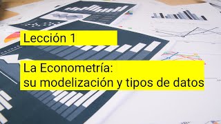 Lección 1 La Econometría: su modelización y tipos de datos