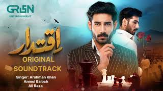 Iqtidar ♫ Full OST -  Ft. Anmol Baloch | Ali Raza | Singer: Arshman Khan