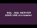SQL : SQL SERVER 2005 USE statement