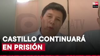 Pedro Castillo: Corte Suprema confirma prisión preventiva y rechaza apelación de expresidente