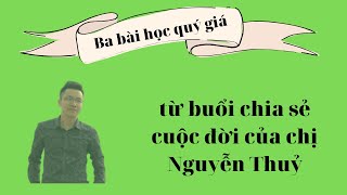 Thành tựu đạt được khi mình rút ra ba bài học lớn từ sự chia sẻ về cuộc đời của chị Nguyễn Thuỷ