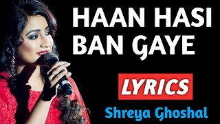 Haan Hasi Ban Gaye Lyrics | Shreya Ghoshal | Hasi ( Female ) Lyrics