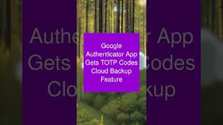Google Authenticator App Gets TOTP Codes Cloud Backup Feature