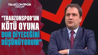 Serkan Korkmaz: "Bu Akşam Trabzonspor un Kötü Oyuna Dur Diyeceğini Düşünüyorum"