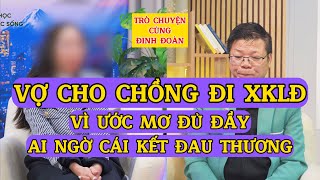 Bài Học Cuộc Sống & Đinh Đoàn-Cho Chồng Đi XKLĐ: Vì Giấc Mơ Đủ Đầy, Ai Ngờ Cái Kết Đau Thương