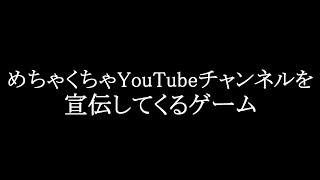 面白いバカゲー『めちゃくちゃYoutubeチャンネルを宣伝してくるゲーム』が本当にチャンネルを宣伝しまくってるw