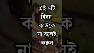 এই ৭টি বিষয় কাউকে না বলেই করুন | Heart Touching Motivational Quotes In Bangla #shorts