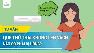 Que thử thai không lên vạch nào có phải bị hỏng?