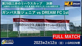 【フルマッチ】OFA第29回大阪府U-11小学生サッカー大会三井のリハウスカップ 兼 関西小学生サッカー大会大阪府大会　決勝　ガンバ大阪ジュニア　vs　DREAM FC 1st