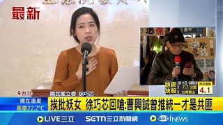 曹興誠當罷免領銜人暗酸 徐巧芯自嘲:妖女來了  挨批妖女 徐巧芯回嗆:曹興誠曾推統一才是共匪│記者 許芷瑄 陳君傑│新聞一把抓20250211│三立新聞台