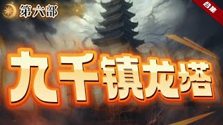 第六部.🔥爽文《九千鎮龍塔》在這個強者為尊的九千大陸，鎮龍塔臨世，而他卻煉化了九大龍帝，修得萬古不敗體，從此在這九千世界締造不敗神話.....