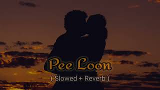 Pee Loon Slowed and Reverb | Pee Loon Lofi Song #peeloonslowedandreverb