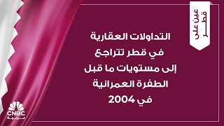 التداولات العقارية في قطر تتراجع إلى مستويات ما قبل الطفرة العمرانية في 2004