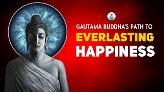 Gautama Buddha's Path to Everlasting Happiness | Unlocking the Key to a Fulfilling Life