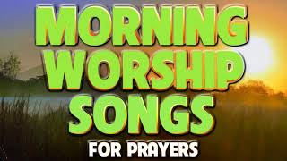 BEST MORNING WORSHIP SONGS 2022 - CHRISTIAN WORSHIP MUSIC 2022 - TOP PRAISE AND WORSHIP SONGS