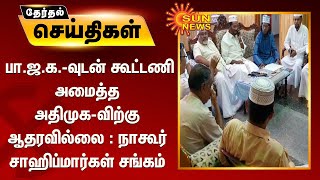 பா.ஜ.க.-வுடன் கூட்டணி அமைத்த அதிமுக-விற்கு ஆதரவில்லை : நாகூர் சாஹிப்மார்கள் சங்கம்