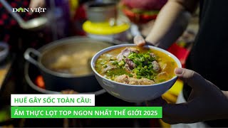 Huế Gây Sốc Toàn Cầu: Ẩm Thực Lọt Top Ngon Nhất Thế Giới 2025