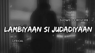 Lambiyaan Si Judadiyaan - [ Slowed + Reverb ] Lyrics | Use Headphones 🎧🎧