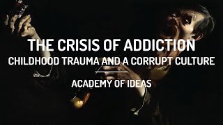 The Crisis of Addiction - Childhood Trauma and a Corrupt Culture