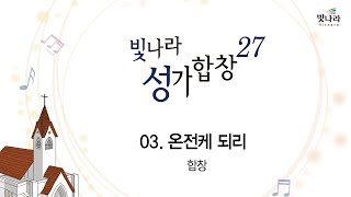 [빛나라성가27] 03. 온전케 되리 -합창