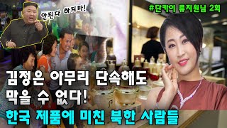 [#류지원님 2회] 아무리 통제해도 간부들 부터 한국제품을 자랑하고 있다!