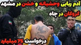 آدم ربایی وحشیانه و خشن در مشهد نحوه نجات گروگان از چاه و دستگیری مجرمین     قسمت اول