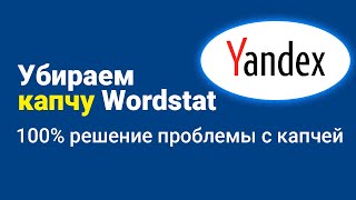 Убираем капчу Яндекс Wordstat: 3 способа и 100% решение