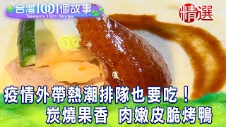 【台灣1001個故事 精選】疫情外帶熱潮排隊也要吃！ 炭燒果香肉嫩皮脆烤鴨｜白心儀