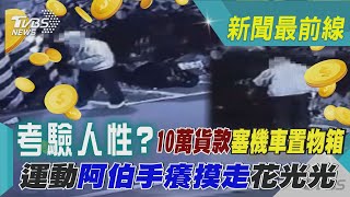 考驗人性? 10萬貨款塞機車置物箱 運動阿伯手癢摸走花光光｜TVBS新聞 @TVBSNEWS02