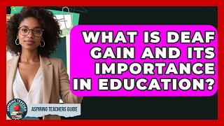 What Is Deaf Gain And Its Importance In Education? - Aspiring Teacher Guide