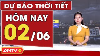 Dự báo thời tiết hôm nay 2/6: Sáng nắng, chiều mưa giông trên cả ba miền  | ANTV